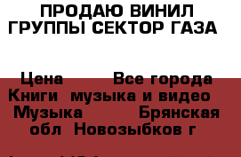 ПРОДАЮ ВИНИЛ ГРУППЫ СЕКТОР ГАЗА  › Цена ­ 25 - Все города Книги, музыка и видео » Музыка, CD   . Брянская обл.,Новозыбков г.